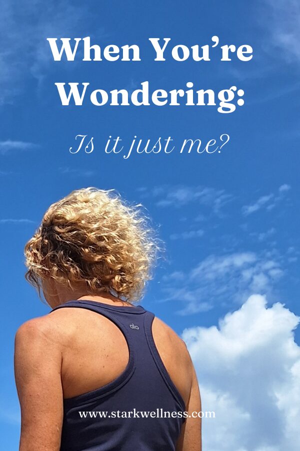 Your professional life, love and wellness coach, Jennifer Stark, contemplating life on a beach walk. Title, "When You're Wondering: "Is It Just Me?" --www.starkwellness.